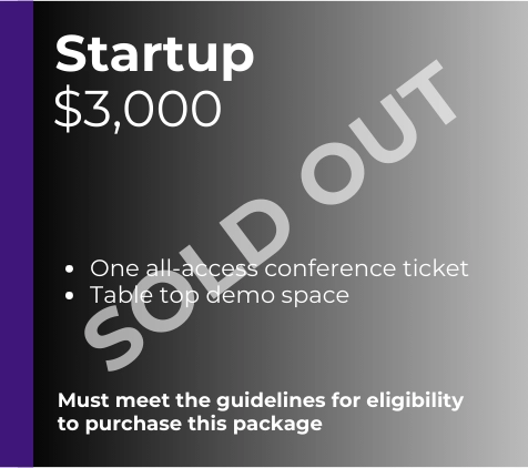 Startup - SOLD OUT -One all-access conference ticket -Table top demo space Must meet the guidelines for eligibility to purchase this package